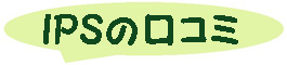 IPSの口コミ